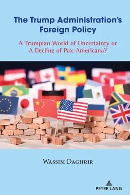 Zahraniční politika Trumpovy administrativy: Trumpův svět nejistoty, nebo úpadek Pax-Americana? - The Trump Administration's Foreign Policy: A Trumpian World of Uncertainty or a Decline of Pax-Americana?