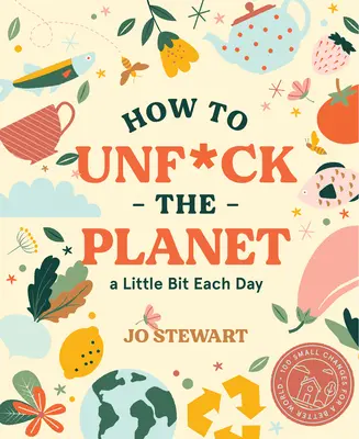Jak každý den trochu rozesrat planetu - How to Unf*ck the Planet a Little Bit Each Day
