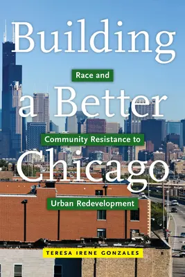 Budování lepšího Chicaga: Rasový a komunitní odpor vůči přestavbě města - Building a Better Chicago: Race and Community Resistance to Urban Redevelopment