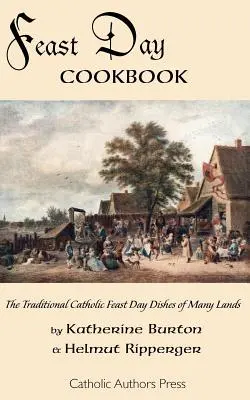 Kuchařka pro sváteční dny; tradiční katolická sváteční jídla mnoha zemí - Feast Day Cookbook; The Traditional Catholic Feast Day Dishes of Many Lands