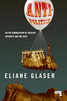 Antipolitika: O démonizaci ideologie, autority a státu - Anti-Politics: On the Demonization of Ideology, Authority and the State