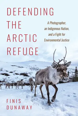 Obrana arktické rezervace: Fotograf, domorodý národ a boj za spravedlnost v oblasti životního prostředí - Defending the Arctic Refuge: A Photographer, an Indigenous Nation, and a Fight for Environmental Justice
