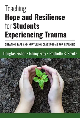 Výuka naděje a odolnosti pro žáky, kteří zažili trauma: Vytváření bezpečných a výchovných tříd pro učení. - Teaching Hope and Resilience for Students Experiencing Trauma: Creating Safe and Nurturing Classrooms for Learning