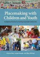 Placemaking with Children and Youth: Participativní postupy pro plánování udržitelných komunit - Placemaking with Children and Youth: Participatory Practices for Planning Sustainable Communities