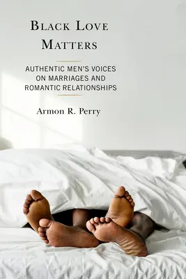Na černé lásce záleží: Autentické hlasy mužů o manželstvích a romantických vztazích - Black Love Matters: Authentic Men's Voices on Marriages and Romantic Relationships