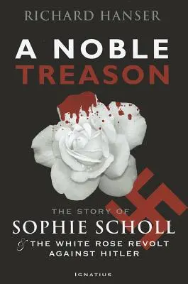 Vznešená zrada: Příběh Sophie Schollové a povstání Bílé růže proti Hitlerovi - A Noble Treason: The Story of Sophie Scholl and the White Rose Revolt Against Hitler