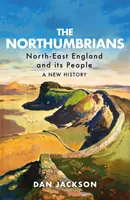 The Northumbrians: Severovýchodní Anglie a její obyvatelé -- nové dějiny - The Northumbrians: North-East England and Its People -- A New History