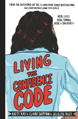 Žít podle Kodexu sebedůvěry: Skutečné dívky. Skutečné příběhy. Skutečné sebevědomí. - Living the Confidence Code: Real Girls. Real Stories. Real Confidence.