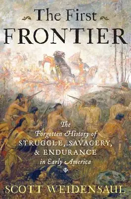 První hranice: Zapomenuté dějiny boje, divokosti a vytrvalosti v rané Americe. - The First Frontier: The Forgotten History of Struggle, Savagery, and Endurance in Early America