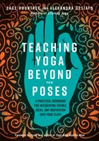 Výuka jógy nad rámec pozic: Praktická cvičebnice pro začlenění témat, nápadů a inspirace do výuky jógy: 2. - Teaching Yoga Beyond the Poses: A Practical Workbook for Integrating Themes, Ideas, and Inspiration Into Your Class