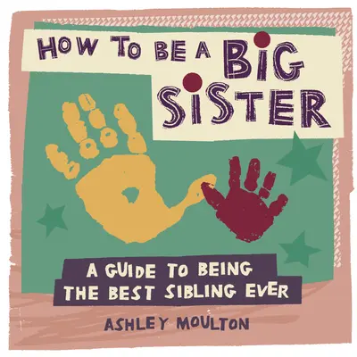 Jak být starší sestrou: Jak se stát nejlepším starším sourozencem na světě? - How to Be a Big Sister: A Guide to Being the Best Older Sibling Ever
