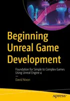 Začátky vývoje her v Unrealu: Základy pro tvorbu jednoduchých i složitých her v Unreal Enginu 4 - Beginning Unreal Game Development: Foundation for Simple to Complex Games Using Unreal Engine 4