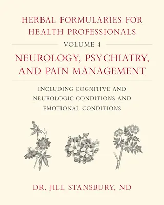 Herbal Formularies for Health Professionals, Volume 4: Neurologie, psychiatrie a léčba bolesti, včetně kognitivních a neurologických stavů a E - Herbal Formularies for Health Professionals, Volume 4: Neurology, Psychiatry, and Pain Management, Including Cognitive and Neurologic Conditions and E