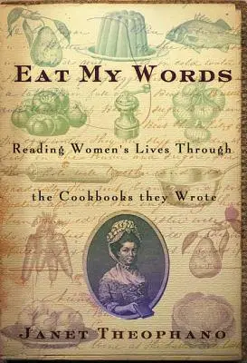 Jezte má slova: Kuchařky, které napsaly: Čtení životů žen prostřednictvím kuchařek, které napsaly - Eat My Words: Reading Women's Lives Through the Cookbooks They Wrote