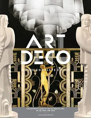 Art Deco Complete: Definitivní průvodce dekorativním uměním 20. a 30. let 20. století - Art Deco Complete: The Definitive Guide to the Decorative Arts of the 1920s and 1930s