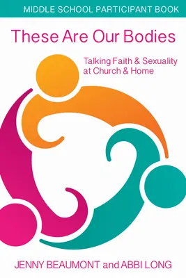 These Are Our Bodies, Middle School Participant Booklet: Tady jsou naše těla: Mluvit o víře a sexualitě v kostele a doma - These Are Our Bodies, Middle School Participant Booklet: Talking Faith & Sexuality at Church & Home