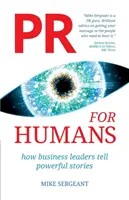 PR pro lidi: Jak lídři firem vyprávějí silné příběhy - PR for Humans: How business leaders tell powerful stories