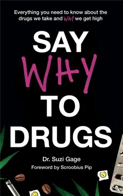 Řekni proč drogám: Proč se sjíždíme drogami: Všechno, co potřebujete vědět o drogách, které bereme, a proč se sjíždíme drogami - Say Why to Drugs: Everything You Need to Know about the Drugs We Take and Why We Get High