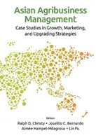 Řízení asijského agrobyznysu: Případové studie strategií růstu, marketingu a modernizace - Asian Agribusiness Management: Case Studies in Growth, Marketing, and Upgrading Strategies