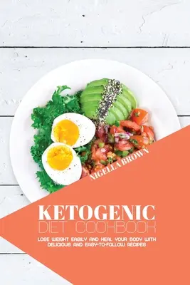 Ketogenic Diet Cookbook: Snadné hubnutí a ozdravení organismu pomocí chutných a snadno dodržovaných receptů - Ketogenic Diet Cookbook: Lose Weight Easily and Heal Your Body with Delicious and Easy-to-Follow Recipes