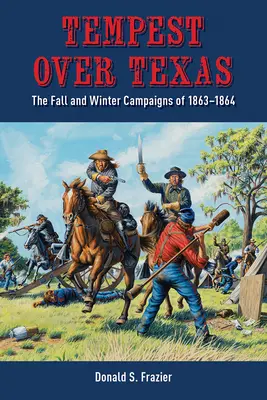 Bouře nad Texasem: Sbírka: Podzimní a zimní tažení, 1863-1864 - Tempest Over Texas: The Fall and Winter Campaigns, 1863-1864