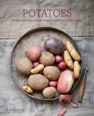 Brambory: 65 lahodných způsobů, jak využít skromné brambory, od hranolek po koláče - Potatoes: 65 Delicious Ways with the Humble Potato from Fries to Pies