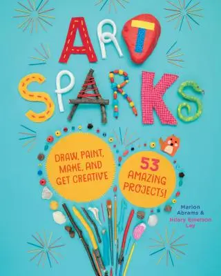 Umělecké jiskry: Kreslete, malujte, tvořte a buďte kreativní s 53 úžasnými projekty! - Art Sparks: Draw, Paint, Make, and Get Creative with 53 Amazing Projects!