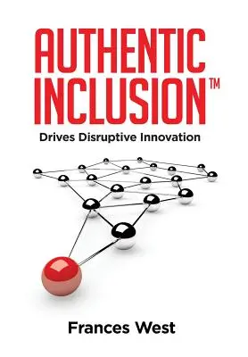 Authentic Inclusion(TM): Hnací silou převratných inovací - Authentic Inclusion(TM): Drives Disruptive Innovation