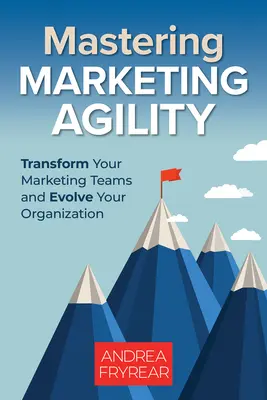 Zvládnutí marketingové agility: Přeměňte své marketingové týmy a rozvíjejte svou organizaci. - Mastering Marketing Agility: Transform Your Marketing Teams and Evolve Your Organization