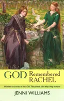 Bůh pamatoval na Ráchel: Příběhy žen ve Starém zákoně a proč na nich záleží - God Remembered Rachel: Women'S Stories In The Old Testament And Why They Matter