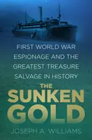 Potopené zlato - Špionáž za první světové války a největší záchrana pokladů v dějinách - Sunken Gold - First World War Espionage and the Greatest Treasure Salvage in History