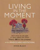Žít okamžikem: Nezdržujte se minulostí ani se nestrachujte o budoucnost. Jednoduše buďte v přítomnosti s meditacemi všímavosti (Mindfulness Meditations) - Living in the Moment: Don't Dwell on the Past or Worry about the Future. Simply Be in the Present with Mindfulness Meditations