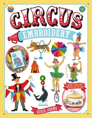 Cirkusová výšivka: Více než 200 motivů a projektů k vyšívání - Circus Embroidery: More Than 200 Motifs and Projects to Stitch