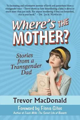 Kde je matka? Příběhy transgenderového otce - Where's the Mother?: Stories from a Transgender Dad