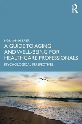 Průvodce stárnutím a dobrou pohodou pro zdravotníky: Psychologické perspektivy - A Guide to Aging and Well-Being for Healthcare Professionals: Psychological Perspectives