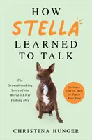 Jak se Stella naučila mluvit - Převratný příběh prvního mluvícího psa na světě - How Stella Learned to Talk - The Groundbreaking Story of the World's First Talking Dog