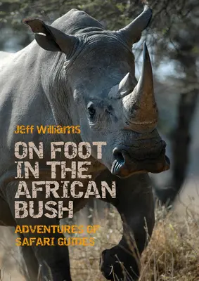 Pěšky po africké buši: Dobrodružství průvodců safari - On Foot in the African Bush: Adventures of Safari Guides