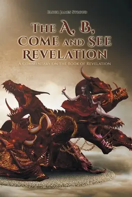 Zjevení A, B, pojďte se podívat: Komentář ke knize Zjevení Janovo - The A, B, Come and See Revelation: A commentary on the Book of Revelation