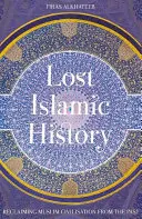 Ztracené dějiny islámu: Znovuzískání muslimské civilizace z minulosti - Lost Islamic History: Reclaiming Muslim Civilisation from the Past