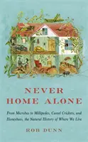Nikdy nejsme sami doma - Přírodní historie místa, kde žijeme, od mikrobů po stonožky, cvrčky velbloudy a včely medonosné - Never Home Alone - From Microbes to Millipedes, Camel Crickets, and Honeybees, the Natural History of Where We Live