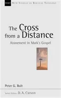 Cross from a Distance - Atonement In Mark's Gospel (Bolt Peter (Author)) - Cross from a Distance - Atonement In Mark'S Gospel (Bolt Peter (Author))