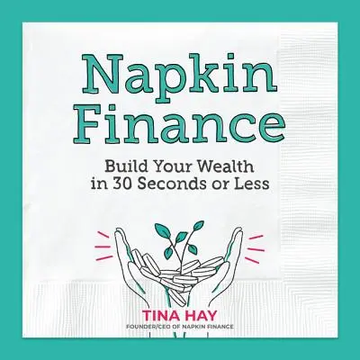 Ubrouskové finance: Vytvořte si bohatství za 30 vteřin nebo méně - Napkin Finance: Build Your Wealth in 30 Seconds or Less