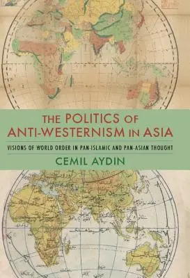 Politika antizápadu v Asii: Vize světového řádu v panislámském a panasijském myšlení. - The Politics of Anti-Westernism in Asia: Visions of World Order in Pan-Islamic and Pan-Asian Thought