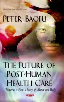 Budoucnost posthumánní zdravotní péče - K nové teorii mysli a těla - Future of Post-Human Health Care - Towards a New Theory of Mind & Body