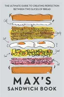 Maxova kniha sendvičů: Knížka: Dokonalý návod, jak vytvořit dokonalý sendvič mezi dvěma plátky chleba. - Max's Sandwich Book: The Ultimate Guide to Creating Perfection Between Two Slices of Bread