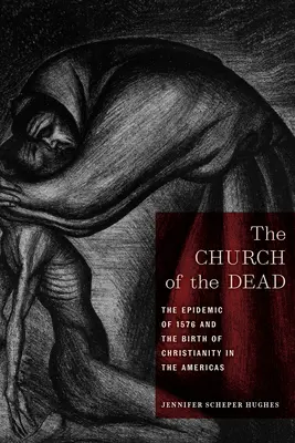 Církev mrtvých: Epidemie z roku 1576 a zrod křesťanství v Americe - The Church of the Dead: The Epidemic of 1576 and the Birth of Christianity in the Americas