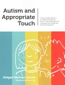 Autismus a vhodné dotyky: A Photocopable Resource for Helping Children and Teens on the Autism Spectrum Understand the Complexities of Physical Touch (Příručka pro děti a dospívající s autismem) - Autism and Appropriate Touch: A Photocopiable Resource for Helping Children and Teens on the Autism Spectrum Understand the Complexities of Physical