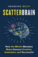 Scatterbrain: Jak chyby mysli dělají lidi kreativními, inovativními a úspěšnými - Scatterbrain: How the Mind's Mistakes Make Humans Creative, Innovative, and Successful