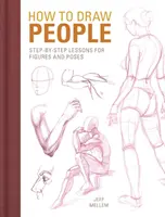 Jak kreslit lidi: Lekce krok za krokem pro kreslení postav a póz. - How to Draw People: Step-By-Step Lessons for Figures and Poses