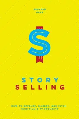 Prodejní příběh: Jak vyvíjet, uvádět na trh a prezentovat své filmové a televizní projekty? - Story Selling: How to Develop, Market, and Pitch Your Film & TV Projects
